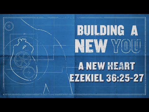 Building a New You - A New Heart (Ezekiel 36:25-27)
