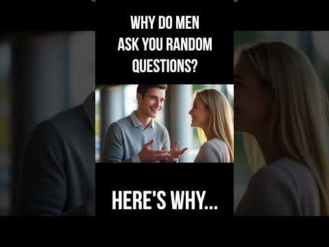 Why do men ask women random questions?
