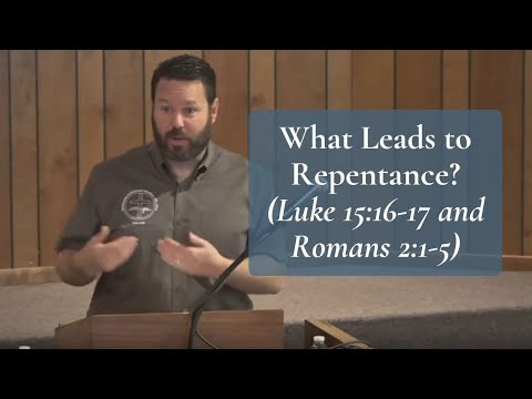 What Leads to Repentance? (Luke 15:16-17 and Romans 2:1-5)