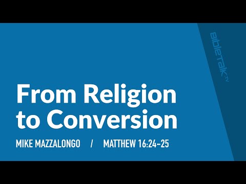 From Religion to Conversion (Matthew 16:24-25) – Mike Mazzalongo | BibleTalk.tv