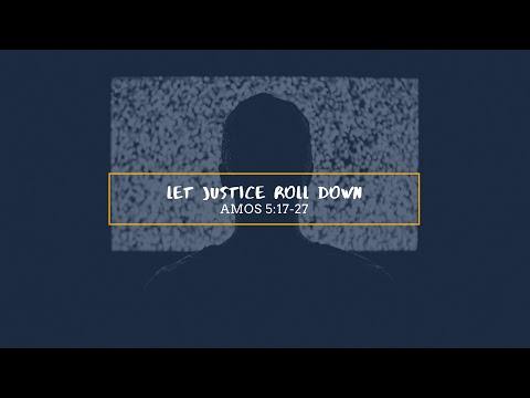 Let Justice Roll Down: Amos 5:17-27