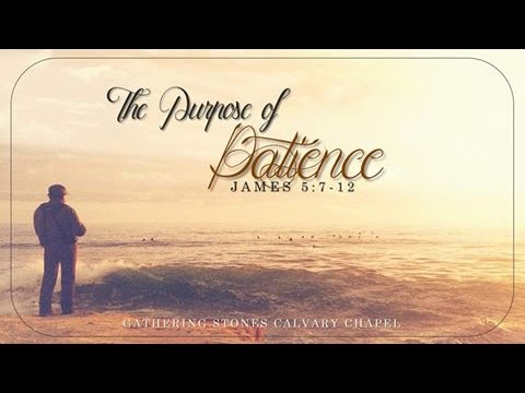 James 5:7-12 "The Purpose of Patience"