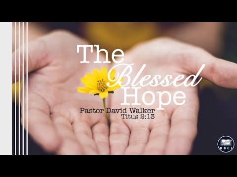 Pastor David Walker - The Blessed Hope (Titus 2:13)