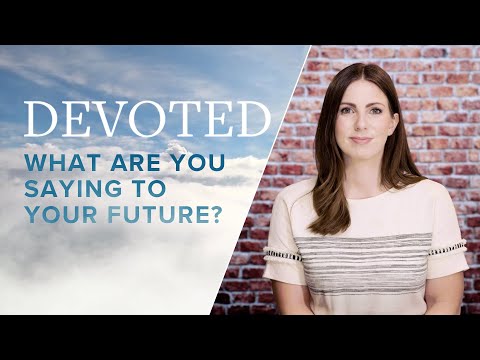 Devoted: What Are You Saying To Your Future? [Mark 11:22-23]