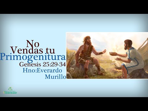 No Vendas Tu Primogenitura  ( Genesis 25: 29-34 ) Hno: Everardo Murillo