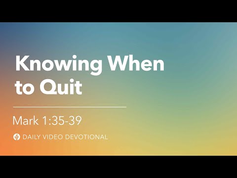Knowing When to Quit | Mark 1:35–39 | Our Daily Bread Video Devotional
