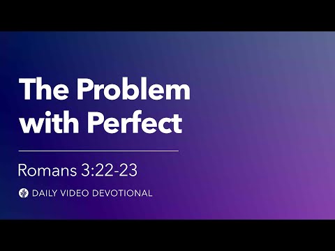 The Problem with Perfect | Romans 3:22-23 | Our Daily Bread Video Devotional