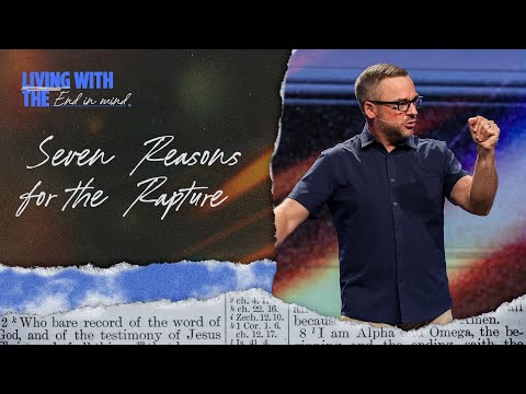 Seven Reasons For The Rapture | Living With The End In Mind | Pastor Adam Bishop