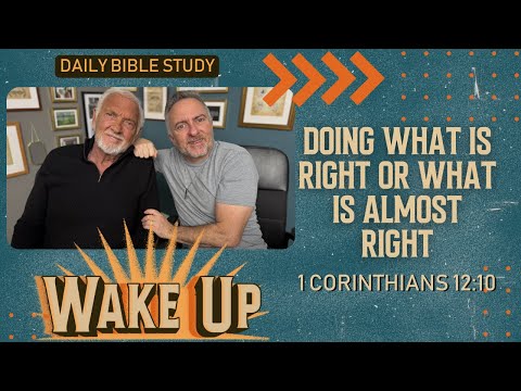 WakeUp Daily Devotional | Doing What is Right or What is Almost Right | 1 Corinthians 12:10