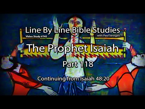 The Prophet Isaiah - Bible Study 118 -  Starting at Isaiah 48:20