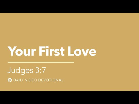 Your First Love | Judges 3:7 | Our Daily Bread Video Devotional