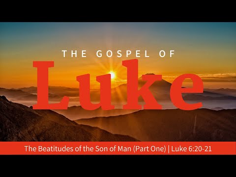The Beatitudes of the Son of Man (Part One) | Luke 6:20-21 | July 10, 2022 | Sunday AM