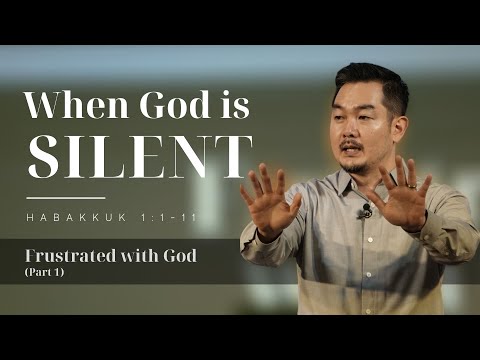 When God is Silent | Habakkuk 1:1-11 | Habakkuk: Frustrated with God (Part 1)