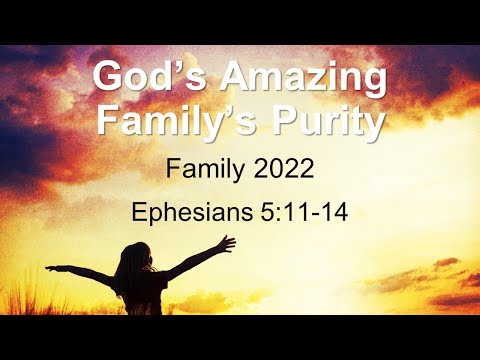 God's Amazing Family's Purity, Ephesians 5:11-21. Neville Buchanan. 081422am