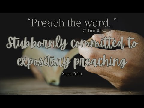 Stubbornly Committed to Expository Preaching [ 2 Tim 4:1-4 ] by Steve Colin