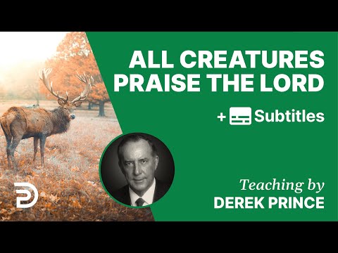 All Creatures Praise The Lord | Part 99 | Derek Prince Devotions