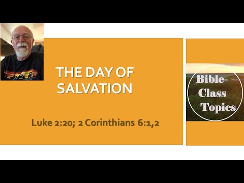 The Day of Salvation (Luke 2:20; 2 Corinthians 6:1,2)