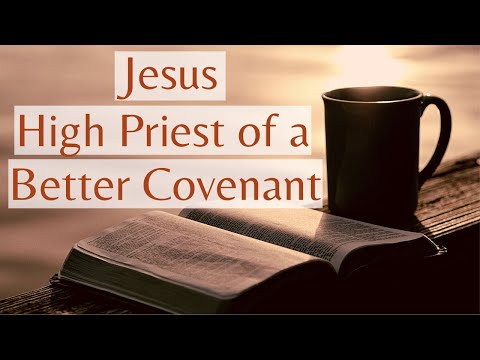 HEBREWS 8:1-13 JESUS, HIGH PRIEST OF A BETTER COVENANT (S8 E12)