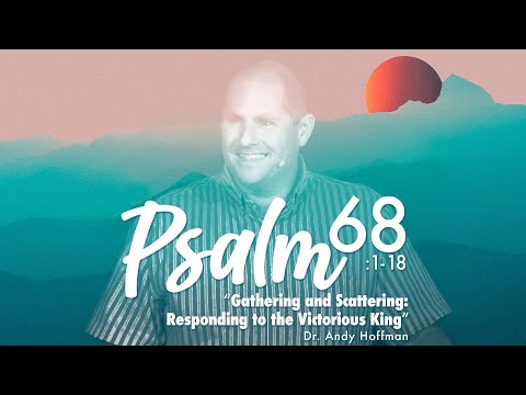 "Gathering and Scattering" | Psalm 68:1-18 Sermon | Dr. Andy Hoffman | July 3, 2022