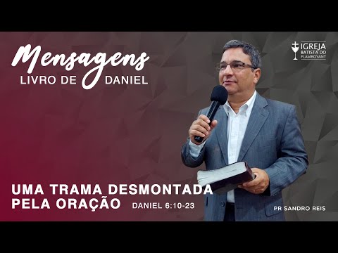 Uma trama desmontada pela oração - Daniel 6:10-23 - Mensagem 6/10