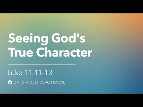 Seeing God’s True Character | Luke 11:11-13 | Our Daily Bread Video Devotional