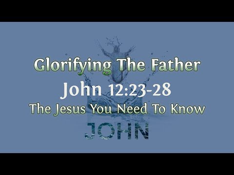 Glorifying The Father John 12:23-28