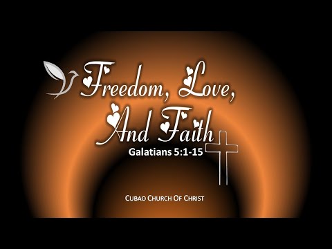 FREEDOM, LOVE, AND FAITH   Galatians 5:1-15