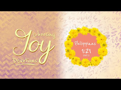 Choosing Joy Devotions - Philippians 1:21 (Part2)