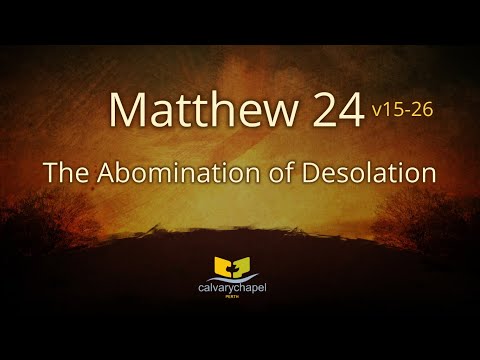 Matthew 24:15:26 - The Abomination of Desolation