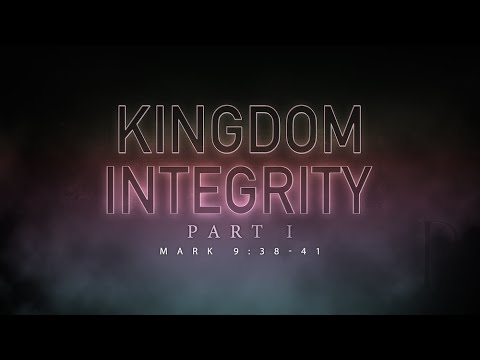 Kingdom Integrity: Mark 9:38-41