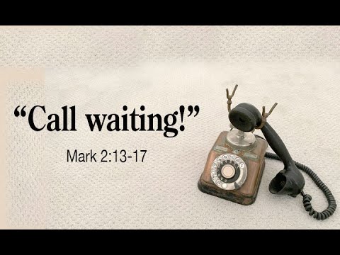 "Call waiting!" Mark 2:13-17