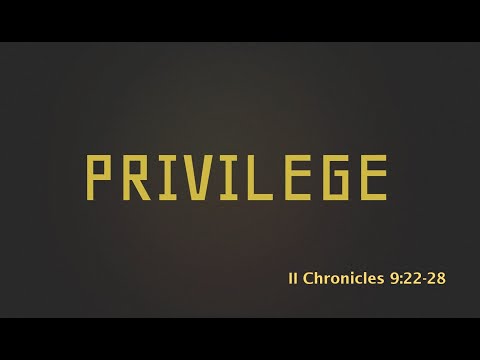Privilege - 2 Chronicles 9:22-28 - May 23, 2021
