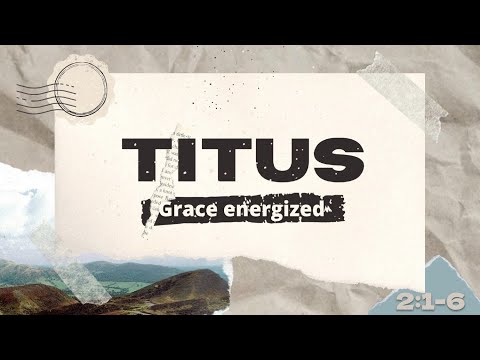 Grace energized  part-7 Sunday 6-5-2022 10AM Titus 2:1-6 Pastor Albert Garcia