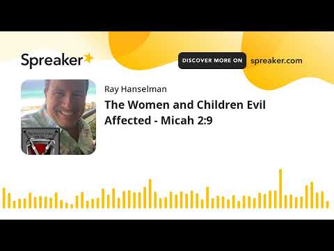 The Women and Children Evil Affected - Micah 2:9 (made with Spreaker)