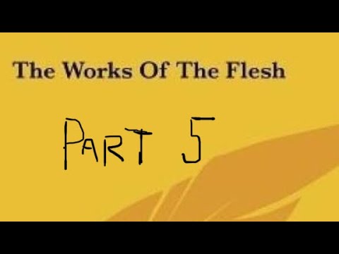 Galatians 5:19-21.             Part 5.    The Works of the Flesh.
