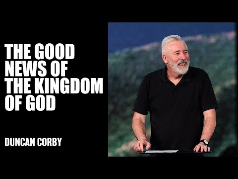 The Good News of The Kingdom of God | Duncan Corby | Hillsong Australia