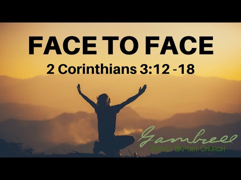 FACE TO FACE - 2 Corinthians 3:12-18