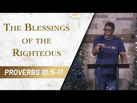 The Blessings of the Righteous // Proverbs 10:5-11 // Sunday Service