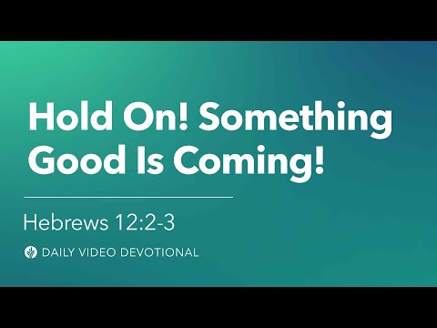 Hold On! Something Good Is Coming! | Hebrews 12:2–3 | Our Daily Bread Video Devotional