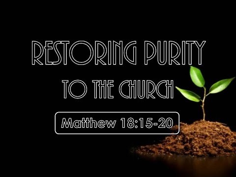 7-17-16 AM Restoring Purity to the Church from Matthew 18:15-20