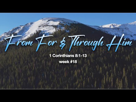 For, From, And Through Him - 1 Corinthians 8:1-13 , week 18  in our series, God Has Chosen