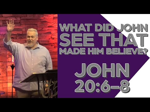 What Did John See That Made Him Believe? John 20:6-8