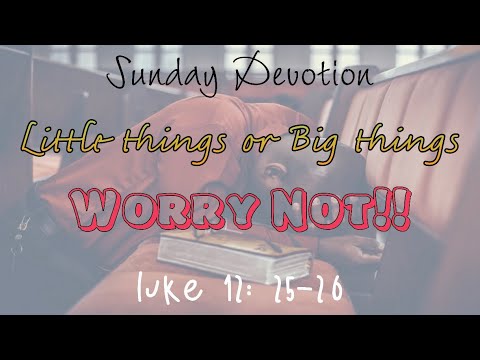 Devotion | Luke 12: 25-26 | Little things or Big things? Worry Not! | WW 2021