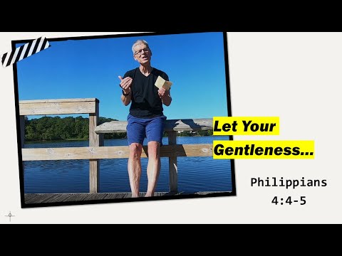 Let Your Gentleness... Philippians 4:4-5
