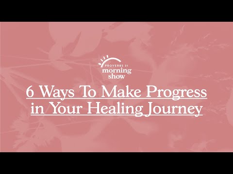 6 Ways To Make Progress in Your Healing Journey | Proverbs 31 Morning Show