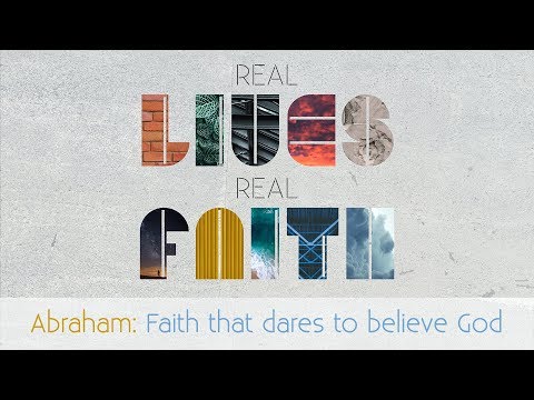 Abraham: Faith that dares to believe God – Hebrews 11:8-16; Genesis 12 & 15