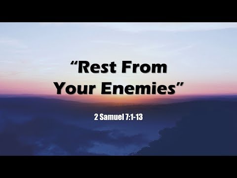 "Rest From Your Enemies" 2 Samuel 7:1-13