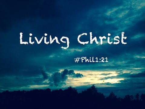 LIVING CHRIST (Philippians 1:21)