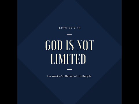 &quot;God is Not Limited&quot; - Acts 27:7-16. Part 1