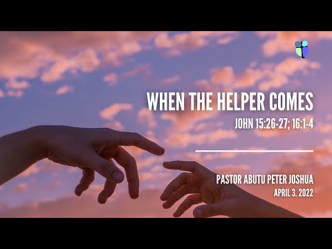 When the Helper Comes | John 15:26-27; 16:1-4 | Pastor Abutu Peter Joshua